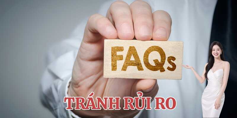 Câu hỏi thường gặp về tránh rủi ro khi tham gia